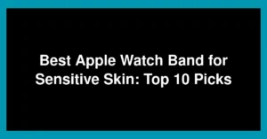 Best Apple Watch Band for Sensitive Skin: Top 10 Picks