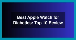 Best Apple Watch for Diabetics: Top 10 Review