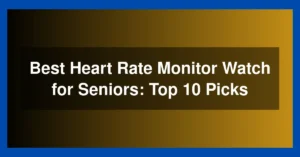 Best Heart Rate Monitor Watch for Seniors: Top 10 Picks