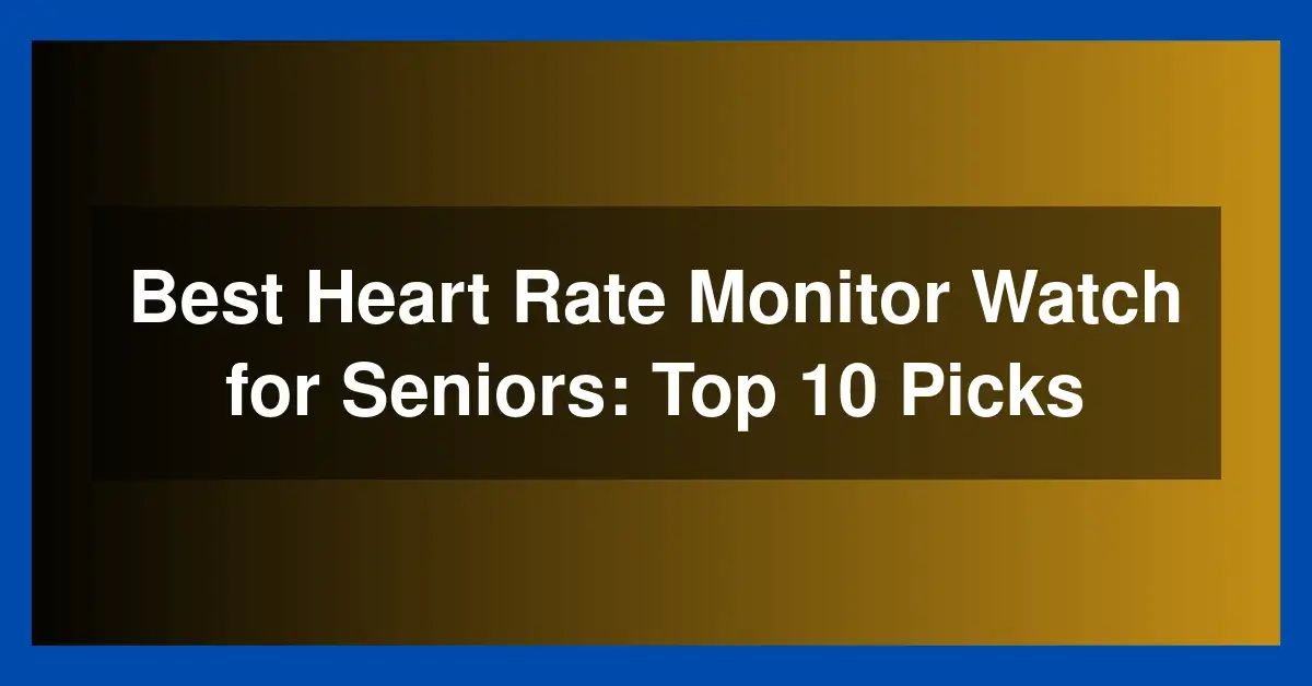 Best Heart Rate Monitor Watch for Seniors: Top 10 Picks