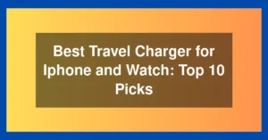 Best Travel Charger for Iphone and Watch: Top 10 Picks