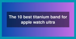 The 10 best titanium band for apple watch ultra
