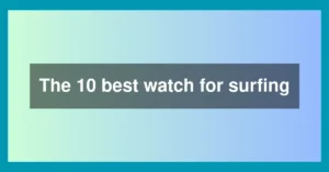 The 10 best watch for surfing