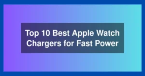 Top 10 Best Apple Watch Chargers for Fast Power