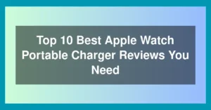 Top 10 Best Apple Watch Portable Charger Reviews You Need