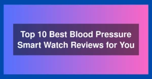 Top 10 Best Blood Pressure Smart Watch Reviews for You