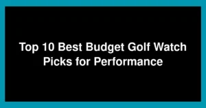 Top 10 Best Budget Golf Watch Picks for Performance