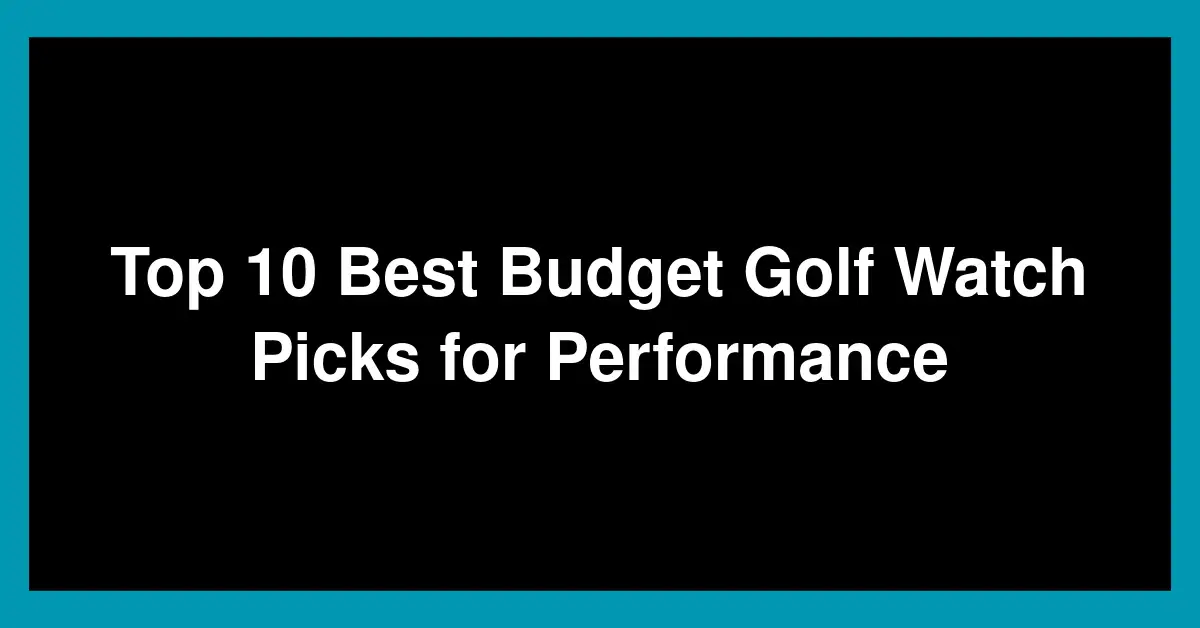 Top 10 Best Budget Golf Watch Picks for Performance