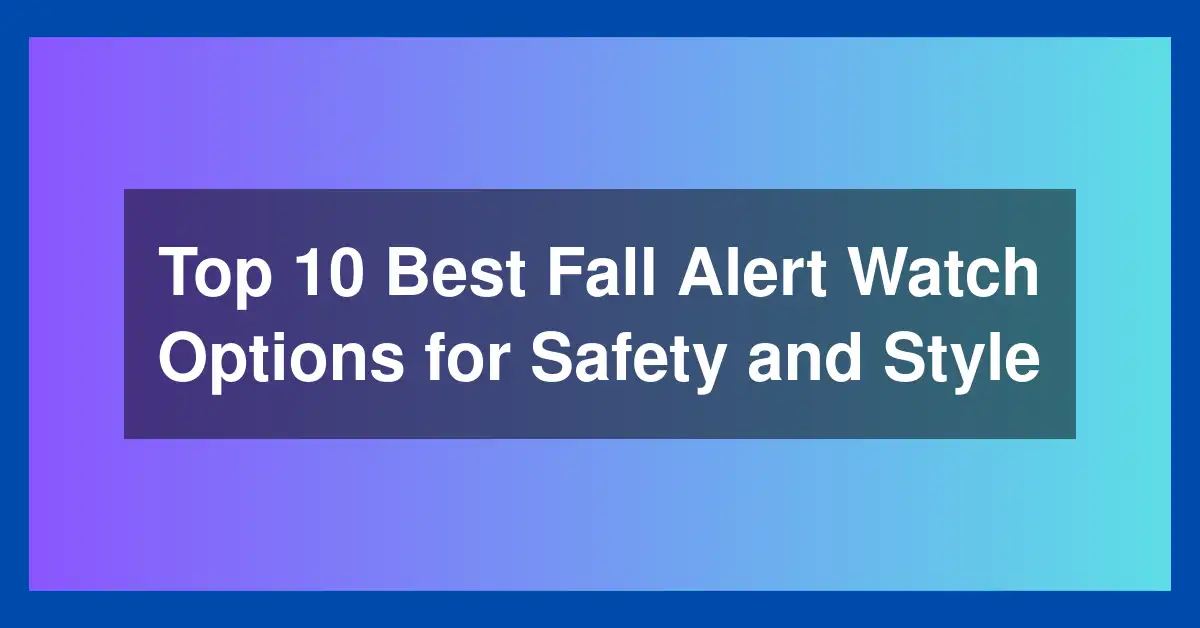 Top 10 Best Fall Alert Watch Options for Safety and Style