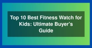 Top 10 Best Fitness Watch for Kids: Ultimate Buyer’s Guide
