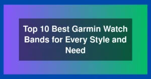 Top 10 Best Garmin Watch Bands for Every Style and Need