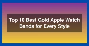 Top 10 Best Gold Apple Watch Bands for Every Style