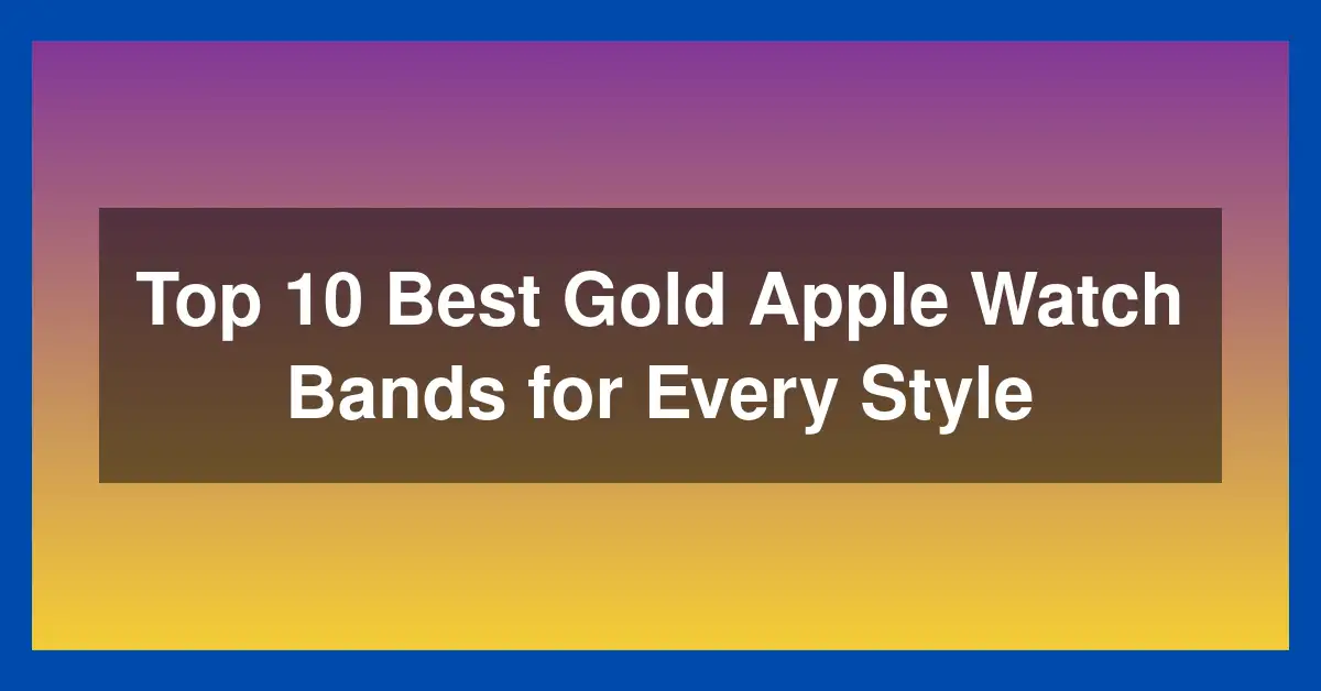 Top 10 Best Gold Apple Watch Bands for Every Style