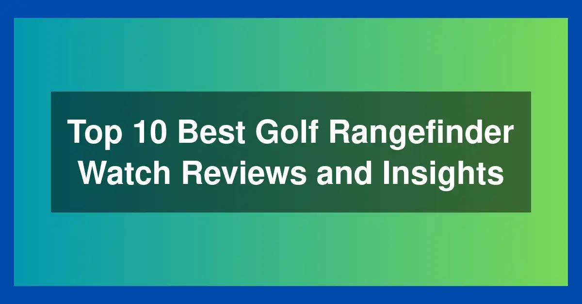 Top 10 Best Golf Rangefinder Watch Reviews and Insights