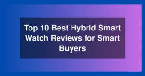 Top 10 Best Hybrid Smart Watch Reviews for Smart Buyers