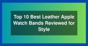Top 10 Best Leather Apple Watch Bands Reviewed for Style