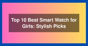 Top 10 Best Smart Watch for Girls: Stylish Picks