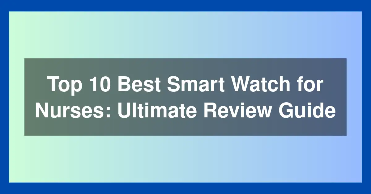 Top 10 Best Smart Watch for Nurses: Ultimate Review Guide