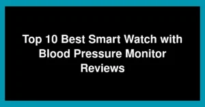 Top 10 Best Smart Watch with Blood Pressure Monitor Reviews