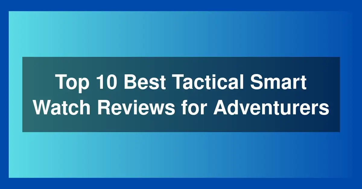 Top 10 Best Tactical Smart Watch Reviews for Adventurers