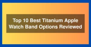 Top 10 Best Titanium Apple Watch Band Options Reviewed