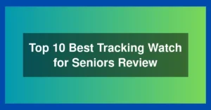 Top 10 Best Tracking Watch for Seniors Review