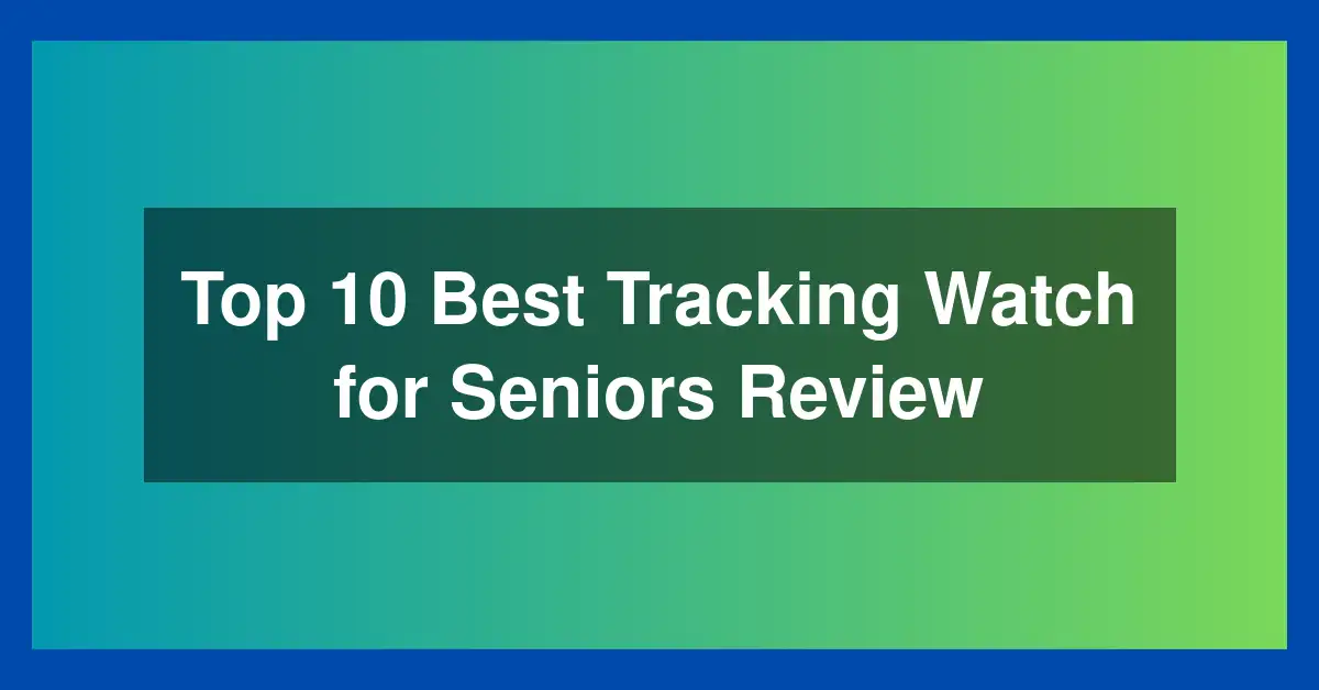 Top 10 Best Tracking Watch for Seniors Review