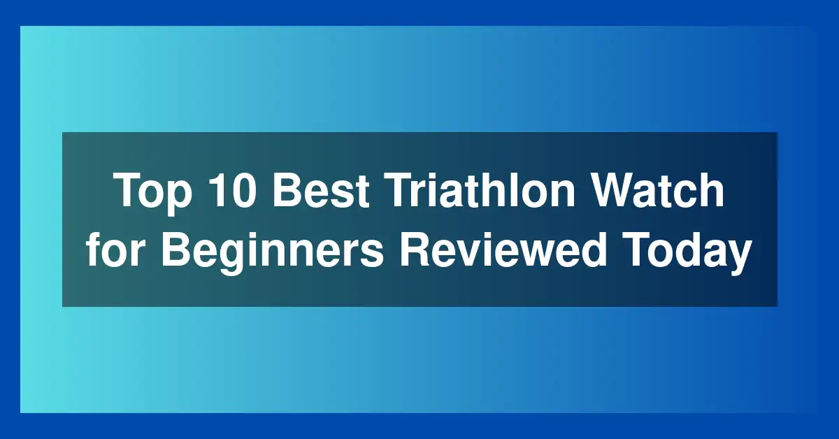 Top 10 Best Triathlon Watch for Beginners Reviewed Today