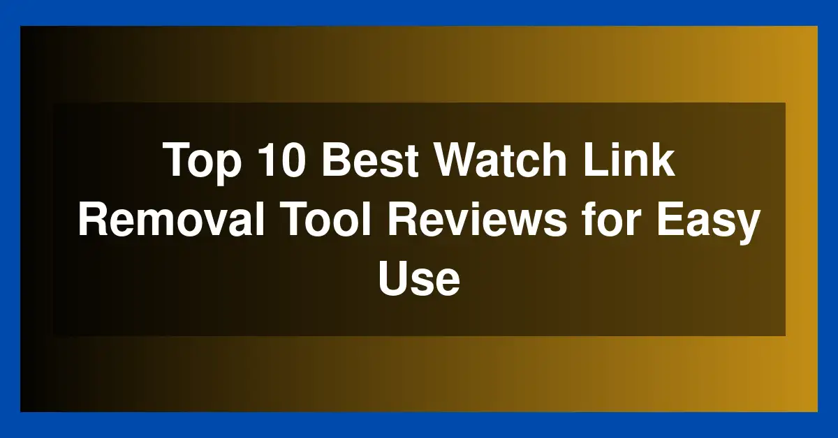 Top 10 Best Watch Link Removal Tool Reviews for Easy Use
