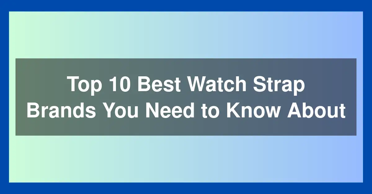 Top 10 Best Watch Strap Brands You Need to Know About