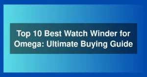 Top 10 Best Watch Winder for Omega: Ultimate Buying Guide