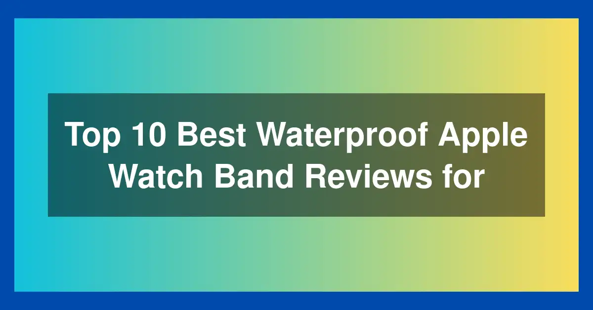 Top 10 Best Waterproof Apple Watch Band Reviews for