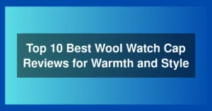 Top 10 Best Wool Watch Cap Reviews for Warmth and Style