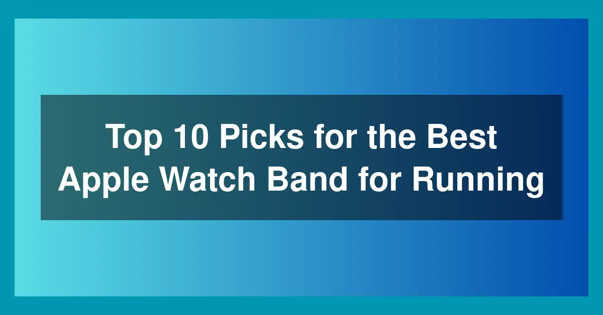 Top 10 Picks for the Best Apple Watch Band for Running