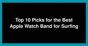 Top 10 Picks for the Best Apple Watch Band for Surfing