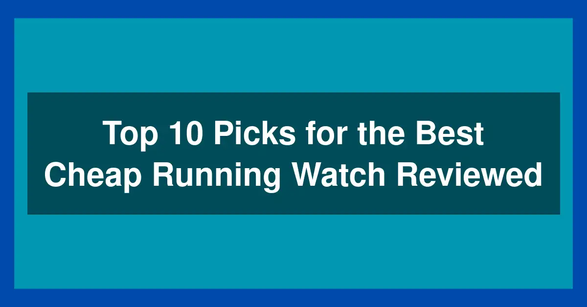 Top 10 Picks for the Best Cheap Running Watch Reviewed