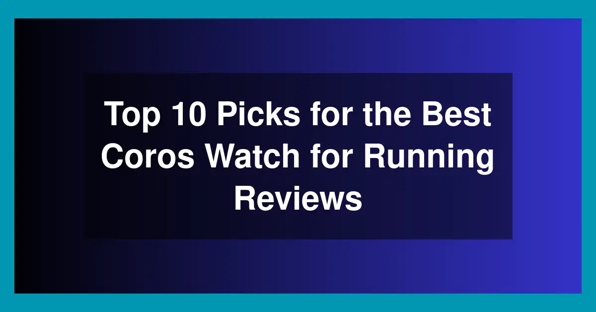 Top 10 Picks for the Best Coros Watch for Running Reviews