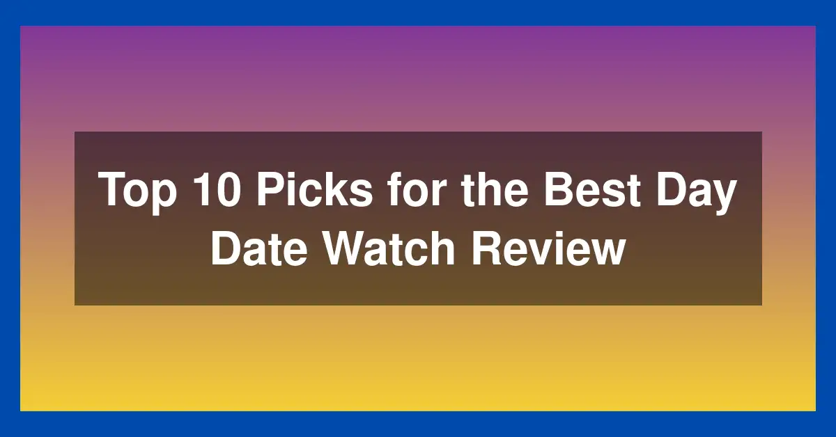 Top 10 Picks for the Best Day Date Watch Review