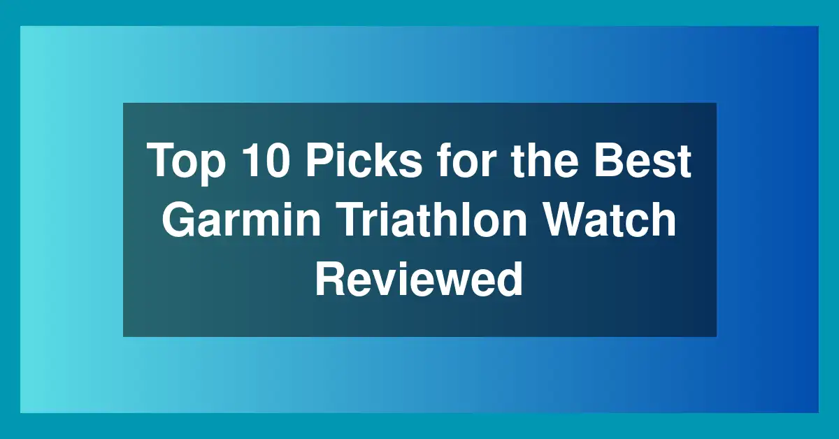 Top 10 Picks for the Best Garmin Triathlon Watch Reviewed