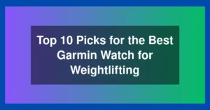 Top 10 Picks for the Best Garmin Watch for Weightlifting