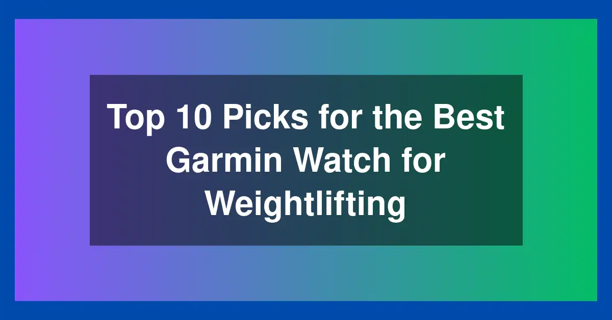 Top 10 Picks for the Best Garmin Watch for Weightlifting
