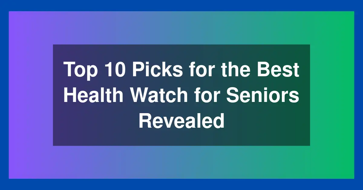 Top 10 Picks for the Best Health Watch for Seniors Revealed