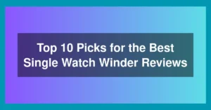 Top 10 Picks for the Best Single Watch Winder Reviews