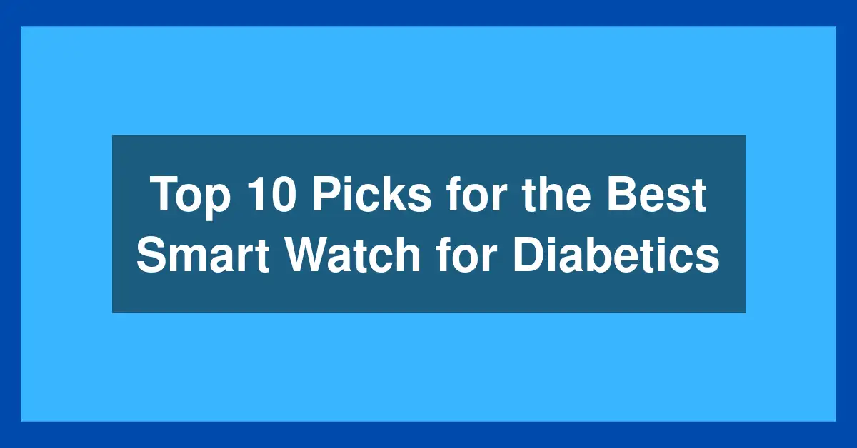 Top 10 Picks for the Best Smart Watch for Diabetics