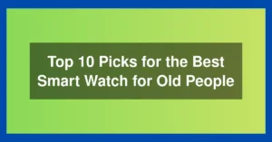 Top 10 Picks for the Best Smart Watch for Old People