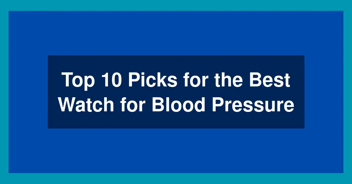 Top 10 Picks for the Best Watch for Blood Pressure