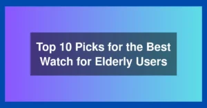 Top 10 Picks for the Best Watch for Elderly Users