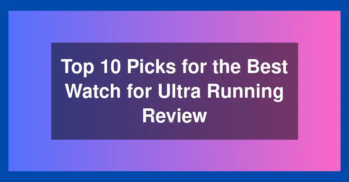 Top 10 Picks for the Best Watch for Ultra Running Review