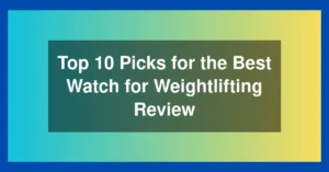 Top 10 Picks for the Best Watch for Weightlifting Review