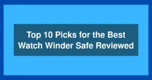Top 10 Picks for the Best Watch Winder Safe Reviewed